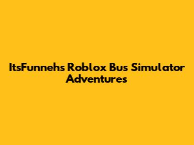 ItsFunneh's Roblox Bus Simulator Adventures