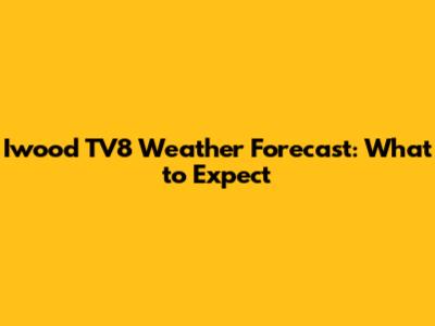 Iwood TV8 Weather Forecast: What to Expect