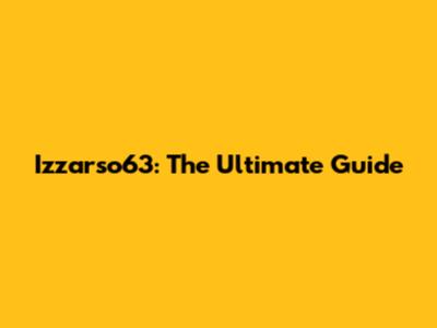Izzarso63: The Ultimate Guide