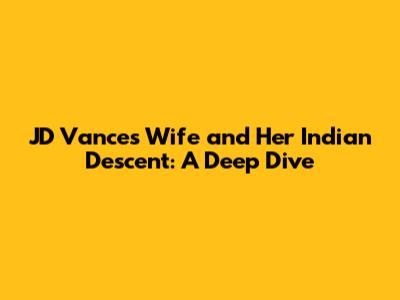 JD Vance's Wife and Her Indian Descent: A Deep Dive