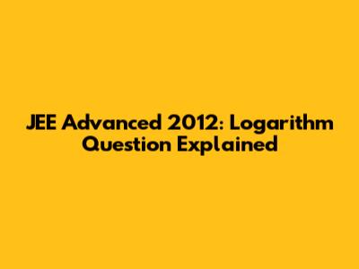 JEE Advanced 2012: Logarithm Question Explained