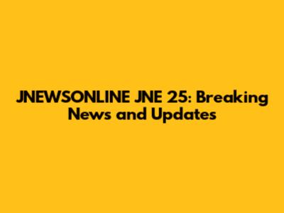 JNEWSONLINE JNE 25: Breaking News and Updates