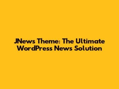 JNews Theme: The Ultimate WordPress News Solution