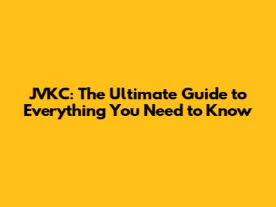 JVKC: The Ultimate Guide to Everything You Need to Know