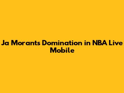 Ja Morant's Domination in NBA Live Mobile