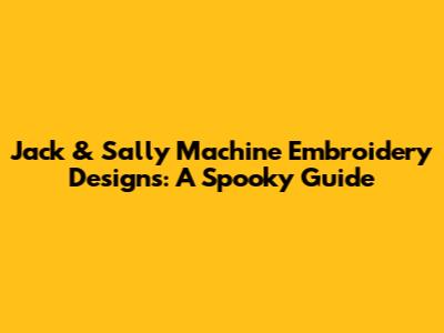 Jack & Sally Machine Embroidery Designs: A Spooky Guide