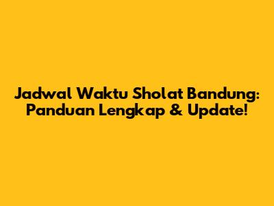 Jadwal Waktu Sholat Bandung: Panduan Lengkap & Update!
