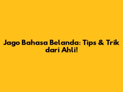 Jago Bahasa Belanda: Tips & Trik dari Ahli!