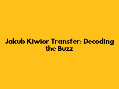 Jakub Kiwior Transfer: Decoding the Buzz