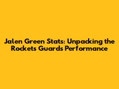 Jalen Green Stats: Unpacking the Rockets' Guard's Performance