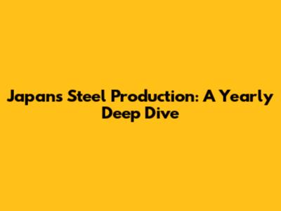 Japan's Steel Production: A Yearly Deep Dive