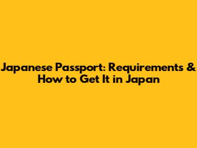 Japanese Passport: Requirements & How to Get It in Japan