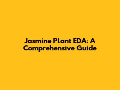 Jasmine Plant EDA: A Comprehensive Guide
