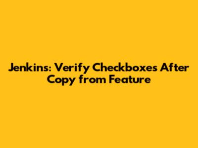 Jenkins: Verify Checkboxes After 'Copy from' Feature