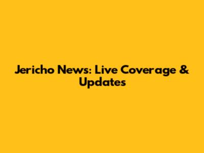 Jericho News: Live Coverage & Updates