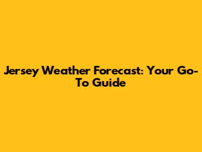 Jersey Weather Forecast: Your Go-To Guide