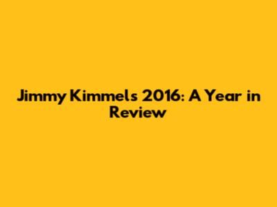 Jimmy Kimmel's 2016: A Year in Review