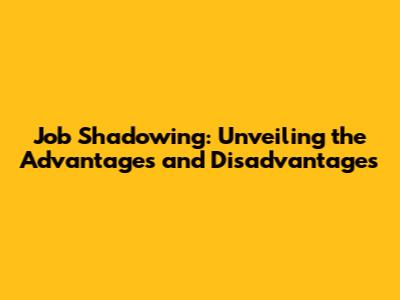 Job Shadowing: Unveiling the Advantages and Disadvantages