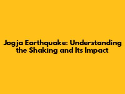 Jogja Earthquake: Understanding the Shaking and Its Impact