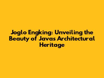 Joglo Engking: Unveiling the Beauty of Java's Architectural Heritage