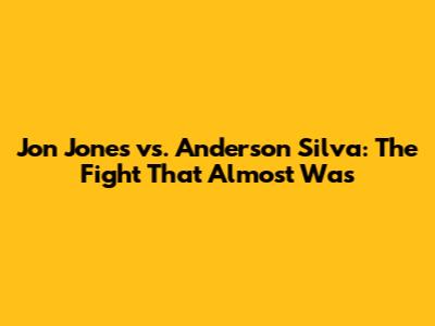 Jon Jones vs. Anderson Silva: The Fight That Almost Was