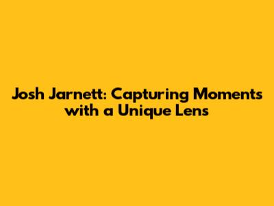 Josh Jarnett: Capturing Moments with a Unique Lens