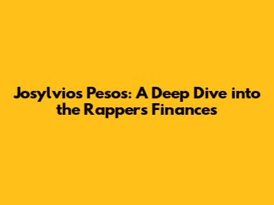 Josylvio's Pesos: A Deep Dive into the Rapper's Finances