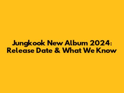 Jungkook New Album 2024: Release Date & What We Know