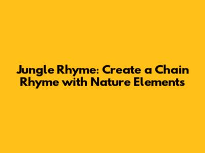 Jungle Rhyme: Create a Chain Rhyme with Nature Elements