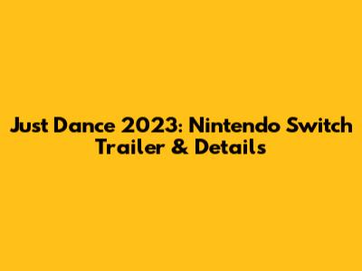 Just Dance 2023: Nintendo Switch Trailer & Details