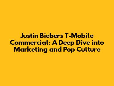Justin Bieber's T-Mobile Commercial: A Deep Dive into Marketing and Pop Culture
