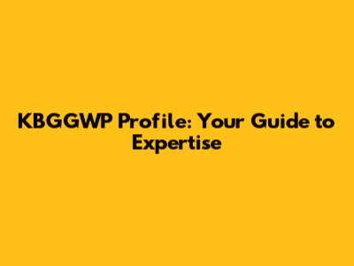 KBGGWP Profile: Your Guide to Expertise