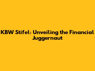 KBW Stifel: Unveiling the Financial Juggernaut