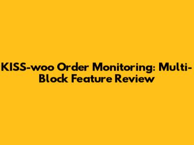 KISS-woo Order Monitoring: Multi-Block Feature Review