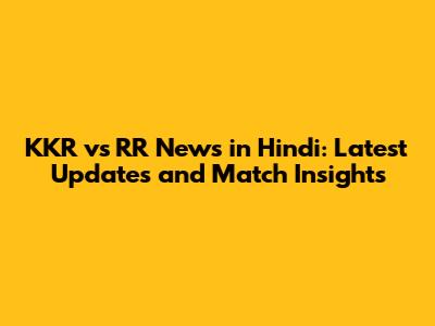 KKR vs RR News in Hindi: Latest Updates and Match Insights