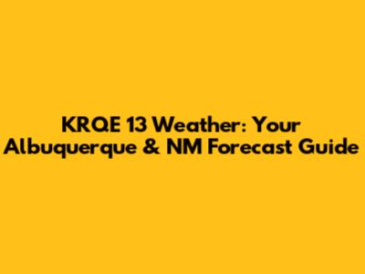 KRQE 13 Weather: Your Albuquerque & NM Forecast Guide