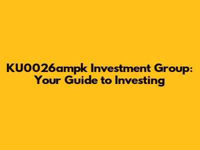 KU0026ampk Investment Group: Your Guide to Investing