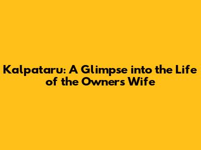 Kalpataru: A Glimpse into the Life of the Owner's Wife