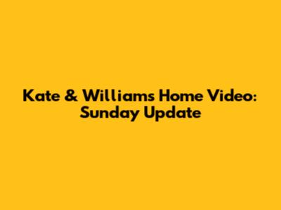 Kate & William's Home Video: Sunday Update