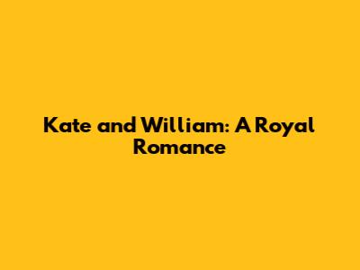 Kate and William: A Royal Romance