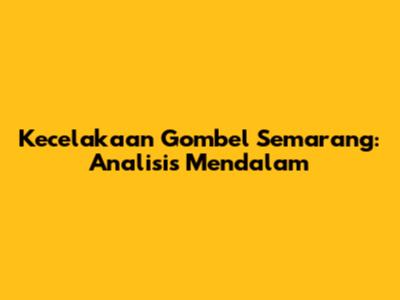 Kecelakaan Gombel Semarang: Analisis Mendalam