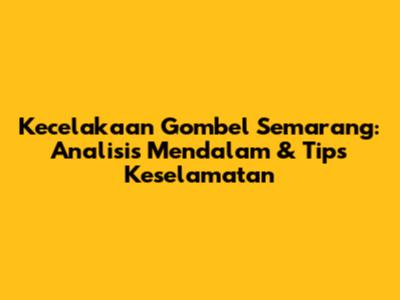 Kecelakaan Gombel Semarang: Analisis Mendalam & Tips Keselamatan