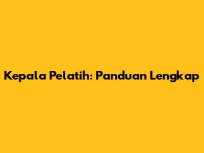 Kepala Pelatih: Panduan Lengkap