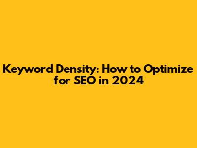 Keyword Density: How to Optimize for SEO in 2024