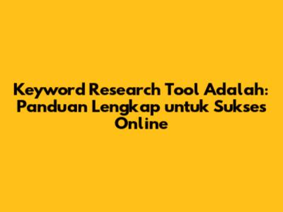 Keyword Research Tool Adalah: Panduan Lengkap untuk Sukses Online