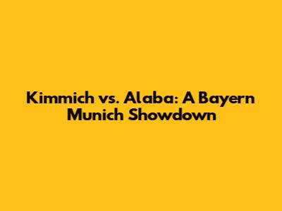 Kimmich vs. Alaba: A Bayern Munich Showdown