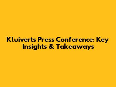 Kluivert's Press Conference: Key Insights & Takeaways