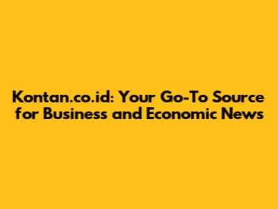 Kontan.co.id: Your Go-To Source for Business and Economic News