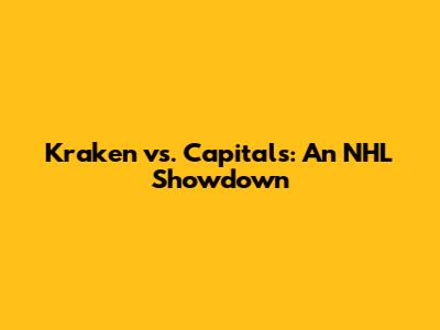 Kraken vs. Capitals: An NHL Showdown