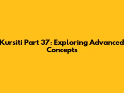 Kursiti Part 37: Exploring Advanced Concepts